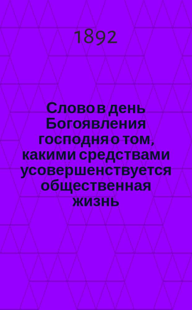Слово в день Богоявления господня о том, какими средствами усовершенствуется общественная жизнь