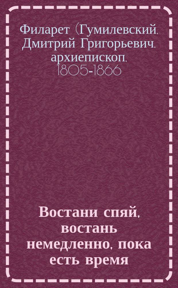 Востани спяй, востань немедленно, пока есть время : (Из бесед преосв. Филарета, архиеп. Черниговского)