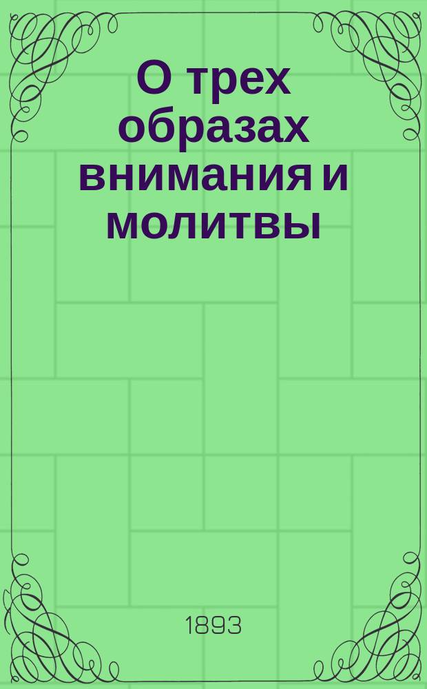 О трех образах внимания и молитвы : (Из кн.: Слова преподобного Симеона Нового Богослова. Слово 68)