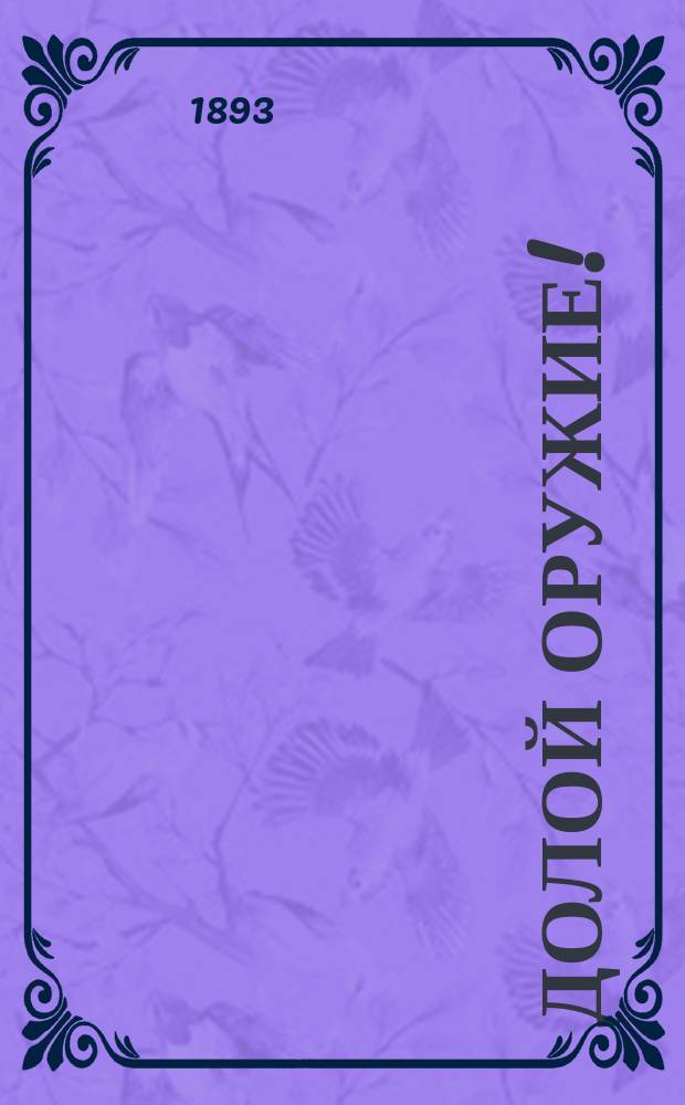 Долой оружие! = (Die Waffen nieder!) : Анти-милитар. роман Берты Зутнер