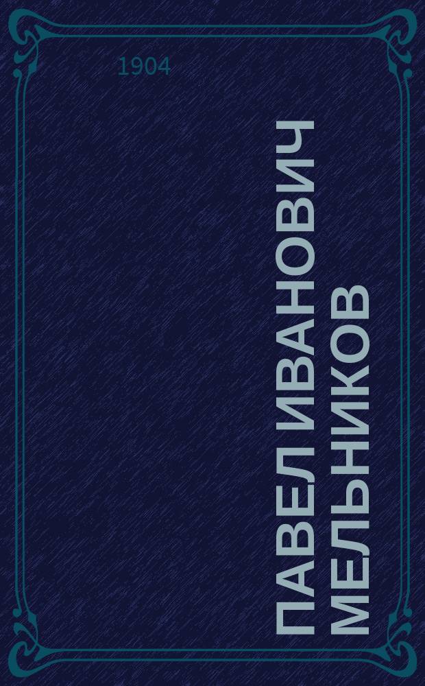 Павел Иванович Мельников (Андрей Печерский) : Его жизнь и лит. деятельность