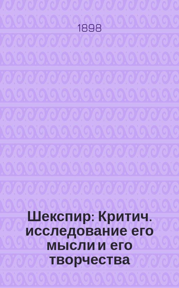 Шекспир : Критич. исследование его мысли и его творчества