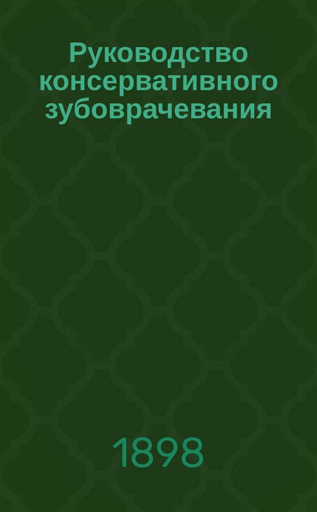 Руководство консервативного зубоврачевания : (Lehrbuch der Konservirenden Zahnheilkunde. Von W.D. Miller...)