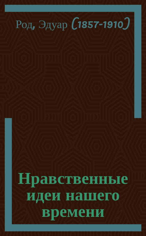 Нравственные идеи нашего времени : Бурже, Золя, Дюма, Толстой, Брунетьер, Ренан, Шопенгауэр : Пер. с фр