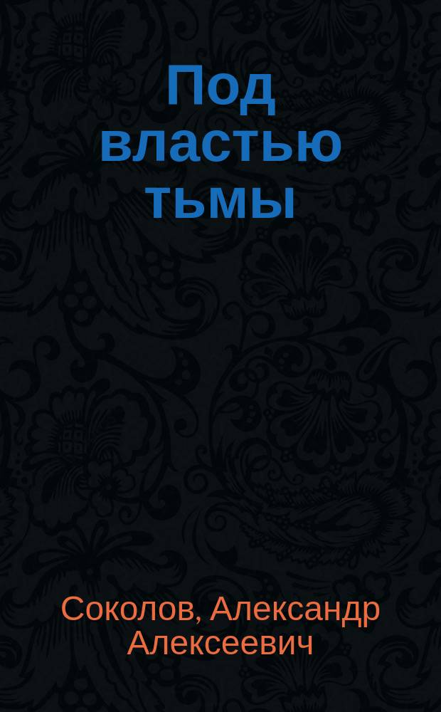 Под властью тьмы : Уголов. роман А.А. Соколова. Французский священник : [(Le cure de favieres)] Роман Жоржа Онэ. Ценою жизни : [(Per il prezzo della vita)] Роман [из итал. жизни большого света]