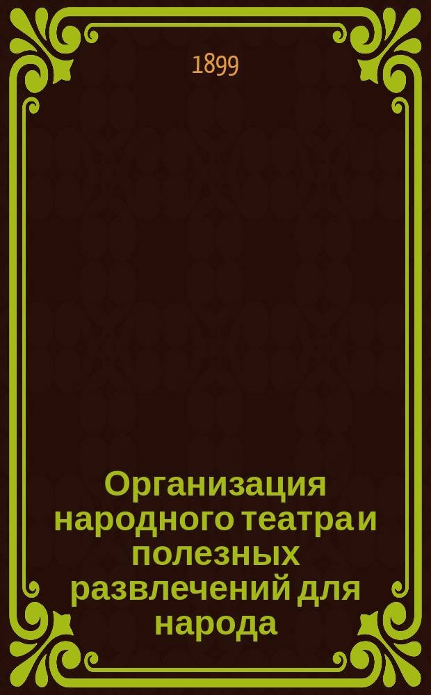Организация народного театра и полезных развлечений для народа : Очерк, сост. по поруч. Сов. Рус. театр. о-ва Е.П. Карповым и Н.Н. Окуловым