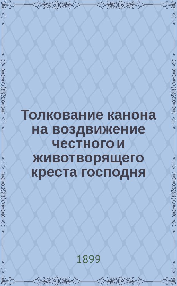 Толкование канона на воздвижение честного и животворящего креста господня