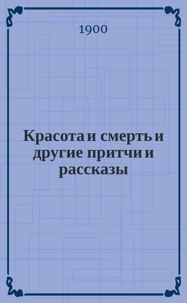 Красота и смерть и другие притчи и рассказы : Сб
