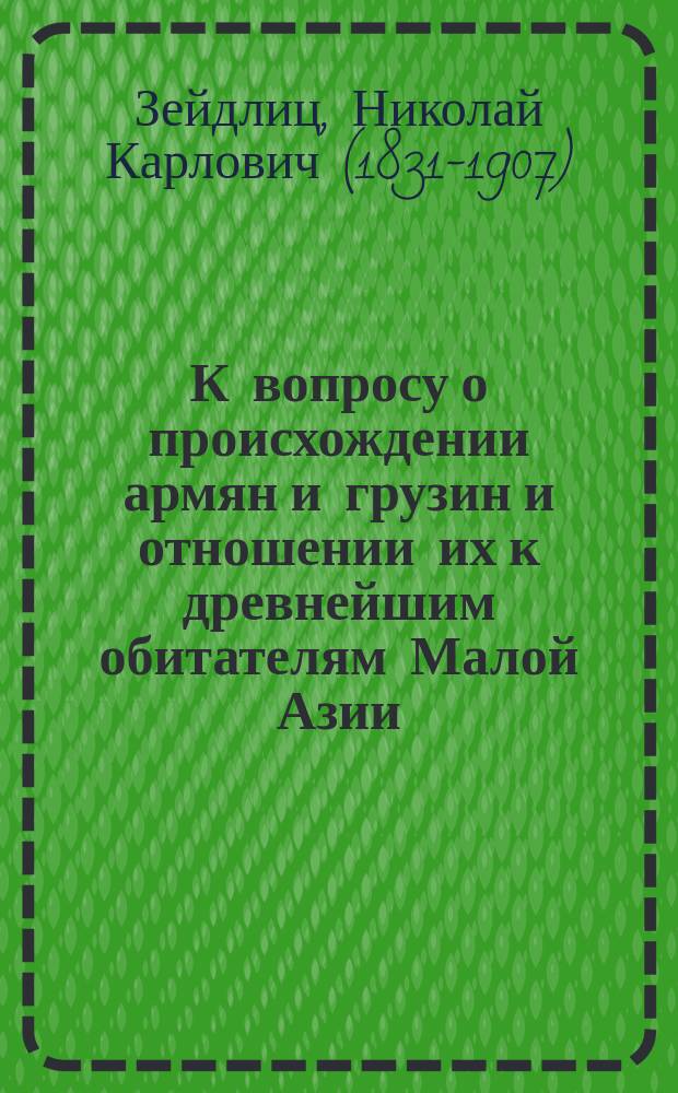 К вопросу о происхождении армян и грузин и отношении их к древнейшим обитателям Малой Азии : (Рец. на кн. Артура Глейе "Die etnologisihe Stellung der Lykier". Helsingfors, 1900