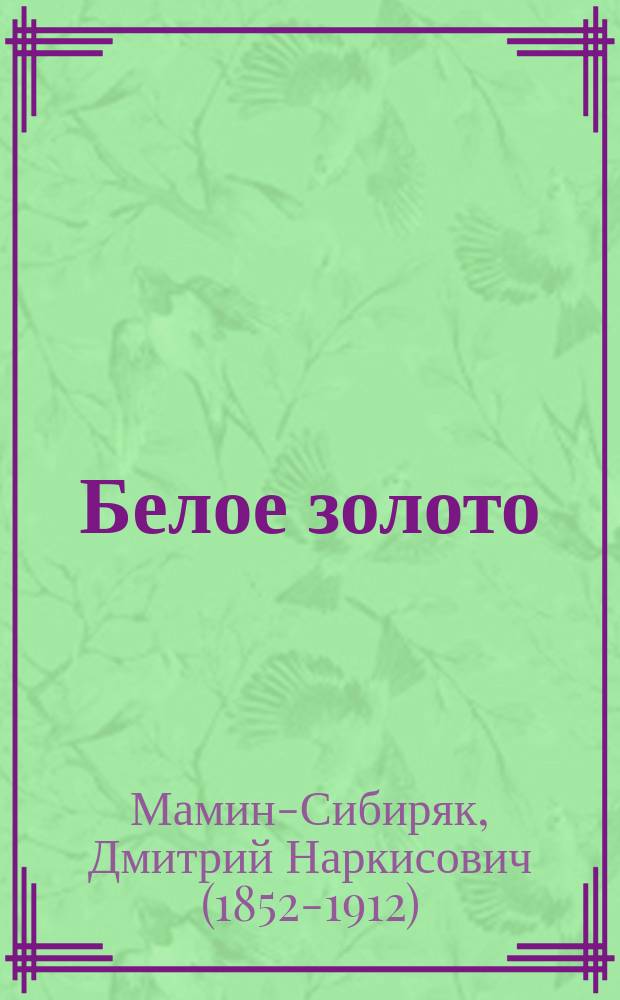 ... Белое золото : Повесть Д.Н. Мамина-Сибиряка