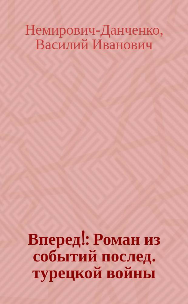 ...Вперед! : Роман из событий послед. турецкой войны