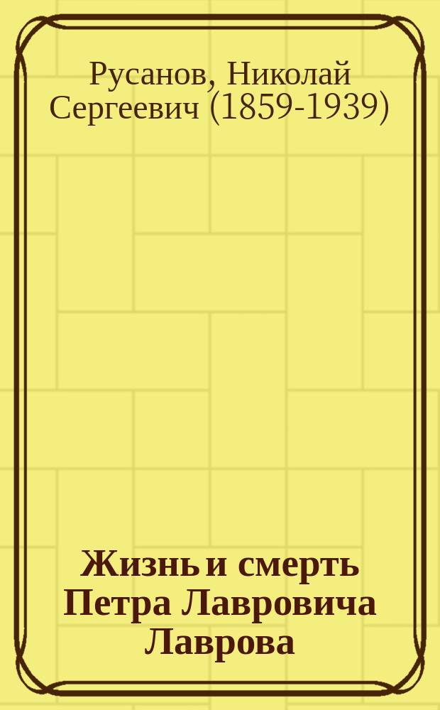 Жизнь и смерть Петра Лавровича Лаврова : Некролог. [Похороны П.Л. Лаврова] : [Документальный материал и речи ораторов]