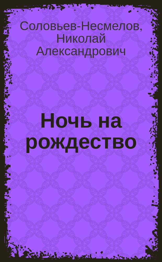 Ночь на рождество : Рассказ Н.А. Соловьева-Несмелова. Капля крови и Сон Маши : Рассказы в стихах А.Ф. Иванова-Классика