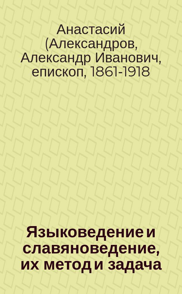 Языковедение и славяноведение, их метод и задача : Язык церковнославянский в историческом прошлом славянства : Вступ. лекция, чит. 28 янв. 1889 г. в Имп. Казан. ун-те