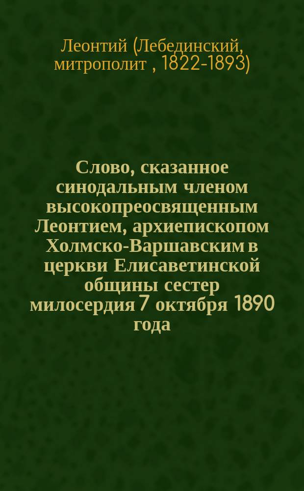 Слово, сказанное синодальным членом высокопреосвященным Леонтием, архиепископом Холмско-Варшавским в церкви Елисаветинской общины сестер милосердия 7 октября 1890 года