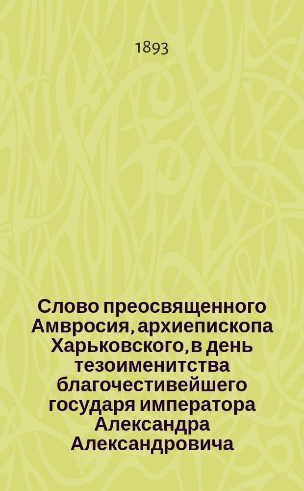 Слово преосвященного Амвросия, архиепископа Харьковского, в день тезоименитства благочестивейшего государя императора Александра Александровича : О праве собственности по учению христианскому