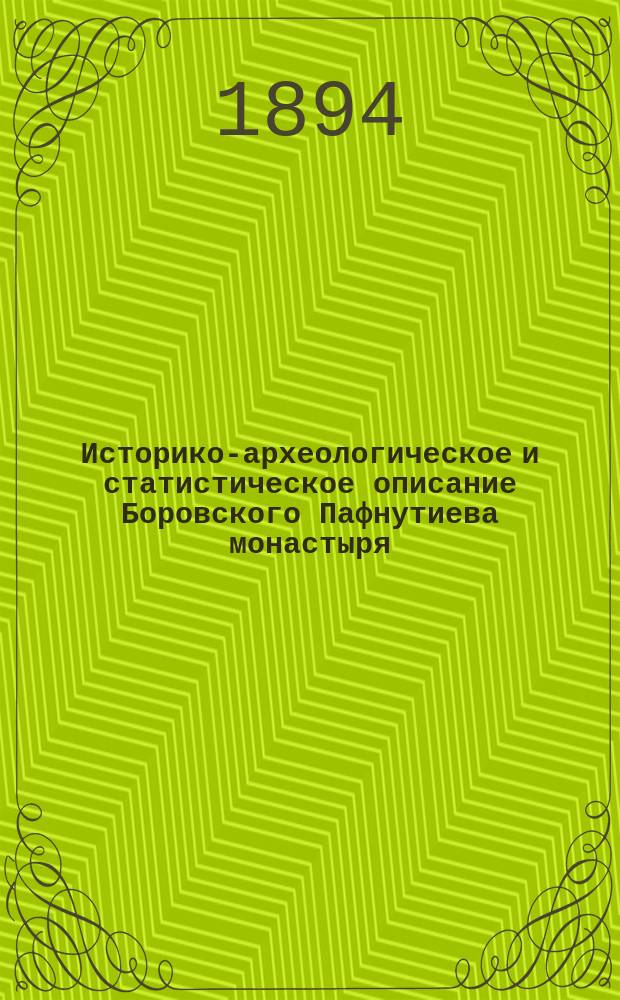 Историко-археологическое и статистическое описание Боровского Пафнутиева монастыря (Калужской губернии), в связи с историческим сказанием о преподобном Пафнутии Боровском чудотворце..., составленное архимандритом Леонидом