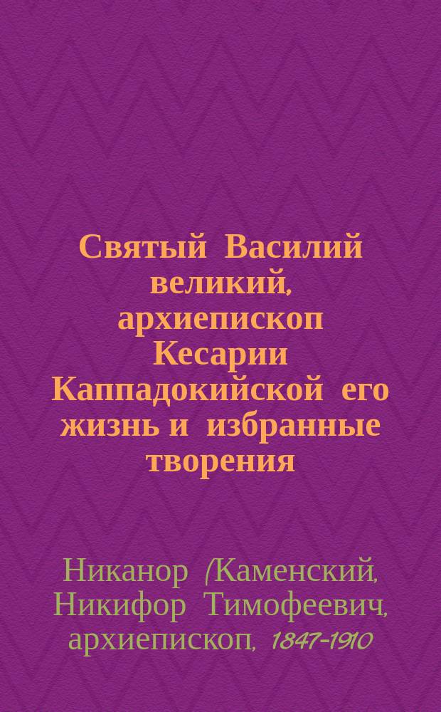 Святый Василий великий, архиепископ Кесарии Каппадокийской его жизнь и избранные творения