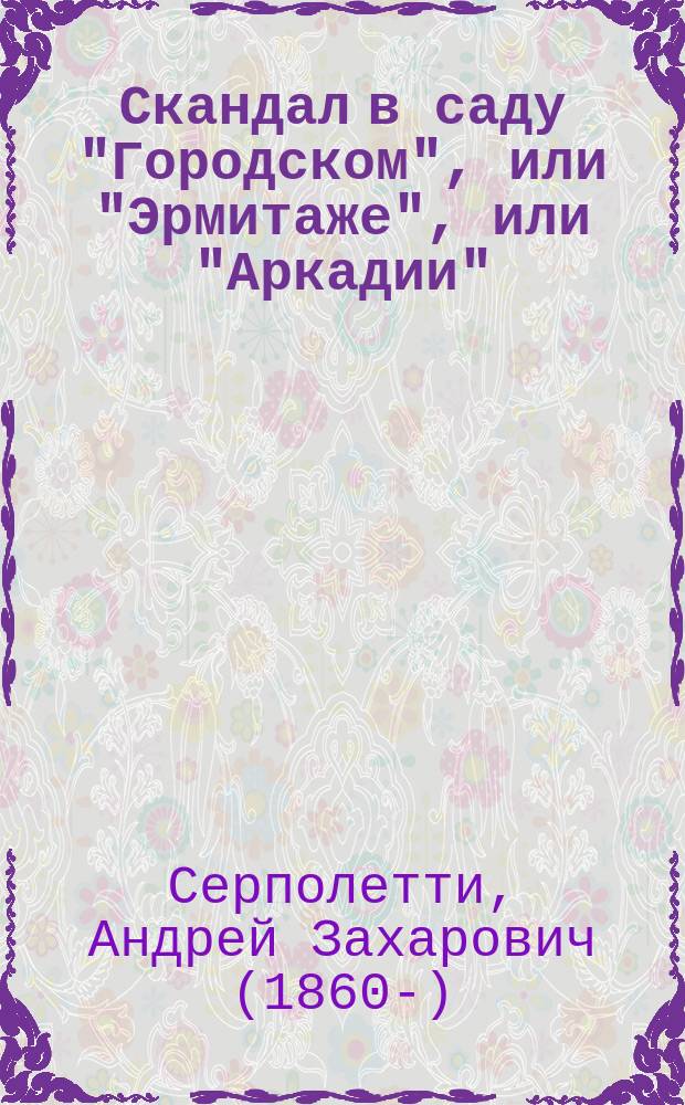 Скандал в саду "Городском", или "Эрмитаже", или "Аркадии" : Фарс в 1 д