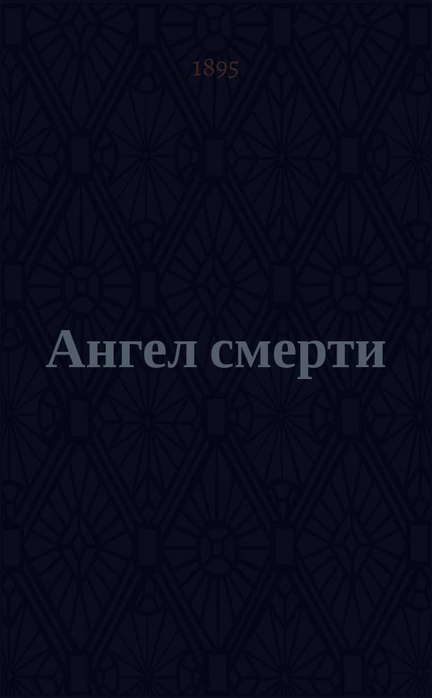 Ангел смерти : Нар. сказание на день кончины возлюбл. государя имп. Александра III