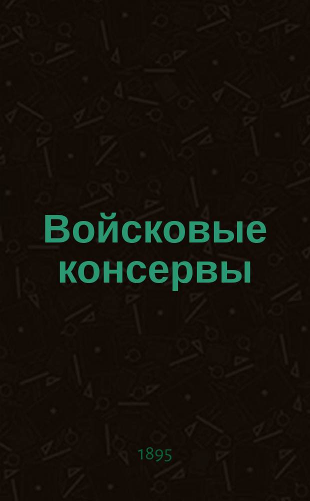 Войсковые консервы : Адм.-гигиен. исслед