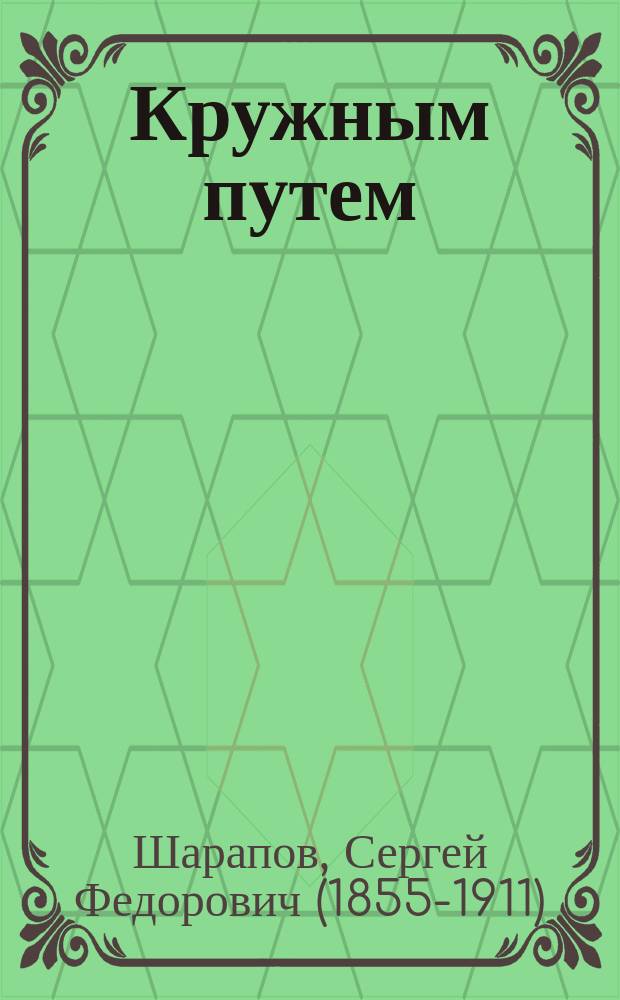 Кружным путем : Роман в 5 ч. М. Зинина (Сергея Шарапова)