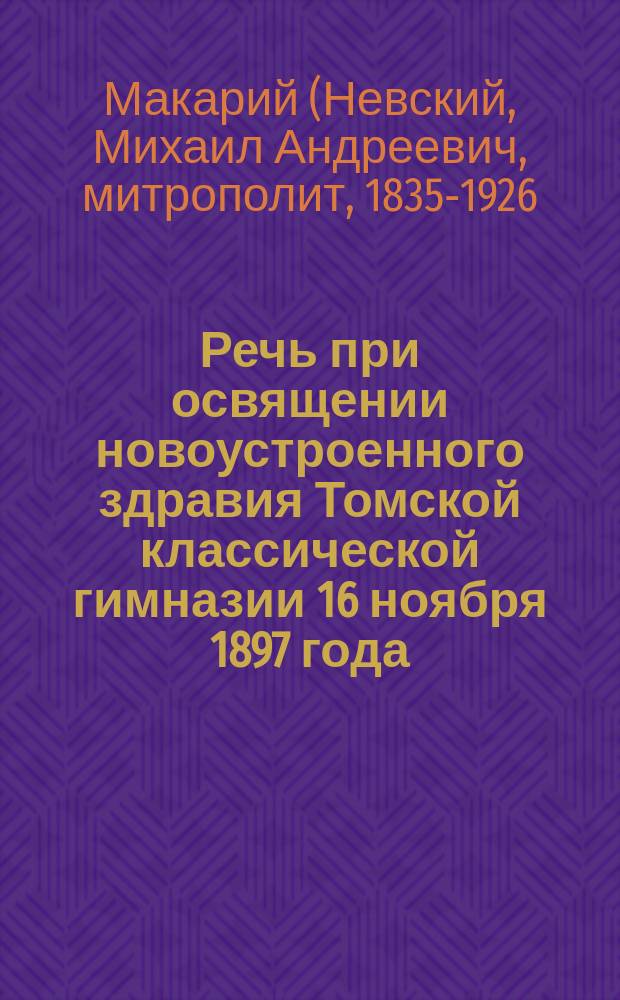Речь при освящении новоустроенного здравия Томской классической гимназии 16 ноября 1897 года
