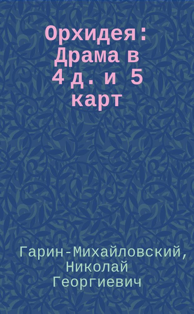 Орхидея : Драма в 4 д. и 5 карт