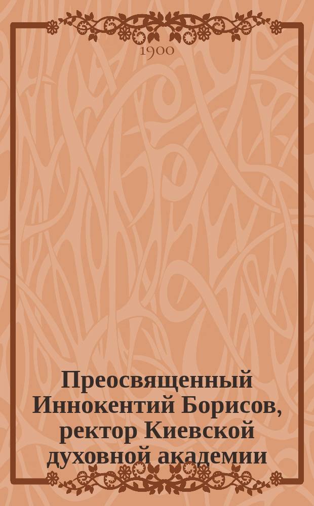 Преосвященный Иннокентий Борисов, ректор Киевской духовной академии (1830-1839 г.)