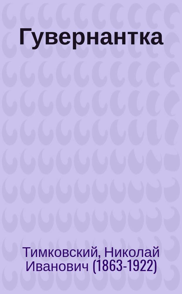 ... Гувернантка : Комедия-шутка в 1 д. Н.И. Тимковского (Криницкого)