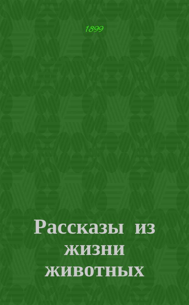 Рассказы из жизни животных : По Брэму, Полю Беру, Ромэнсу и др