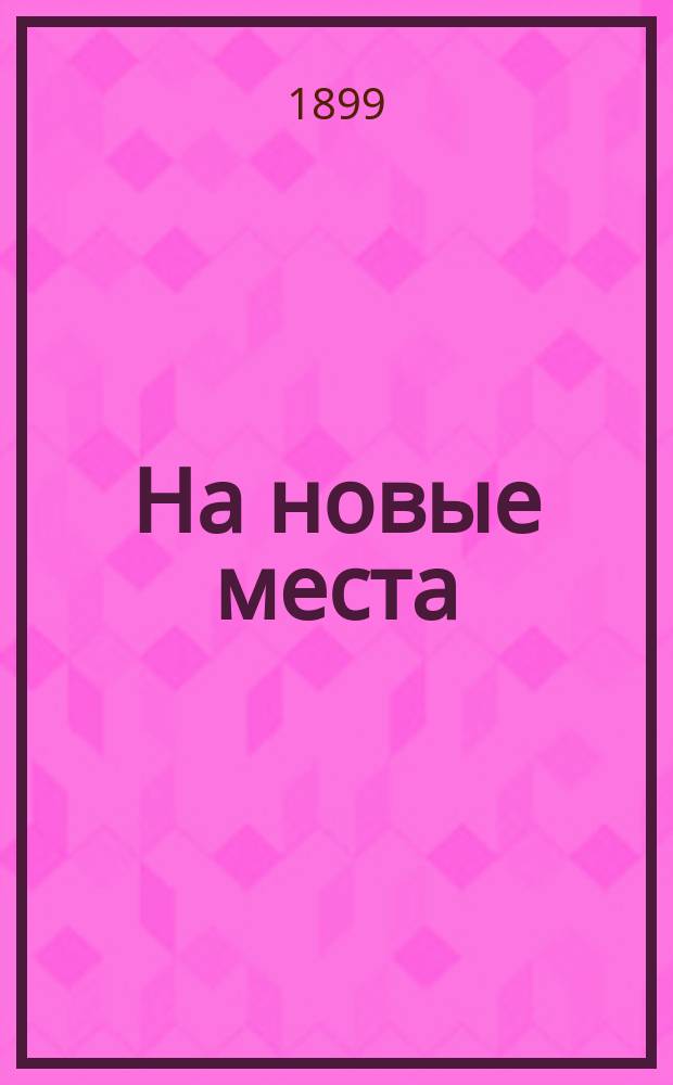 ... На новые места : Драм этюд в 1 д. : Пер. с нем