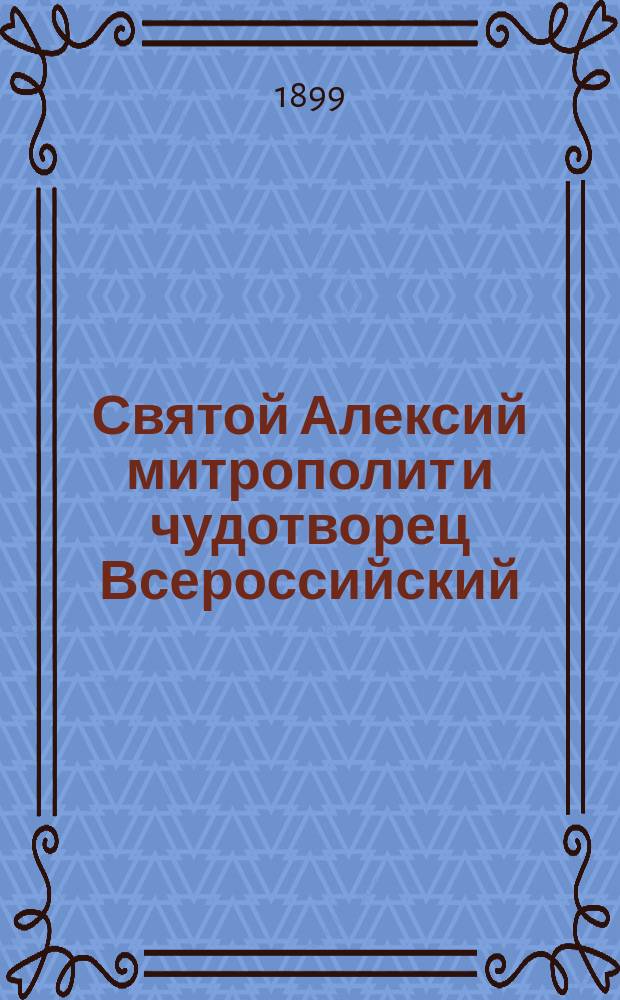 Святой Алексий митрополит и чудотворец Всероссийский