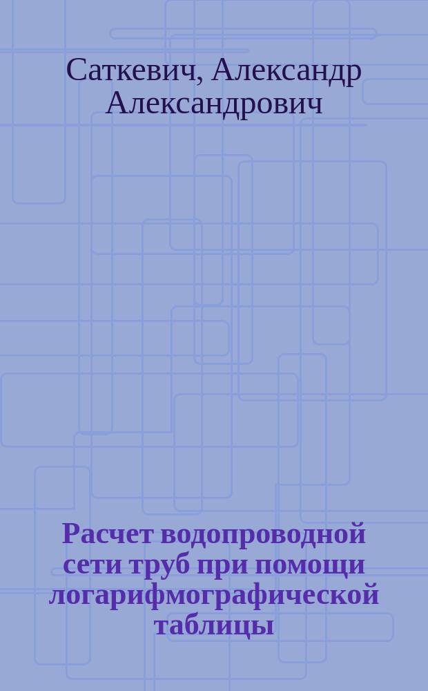 Расчет водопроводной сети труб при помощи логарифмографической таблицы