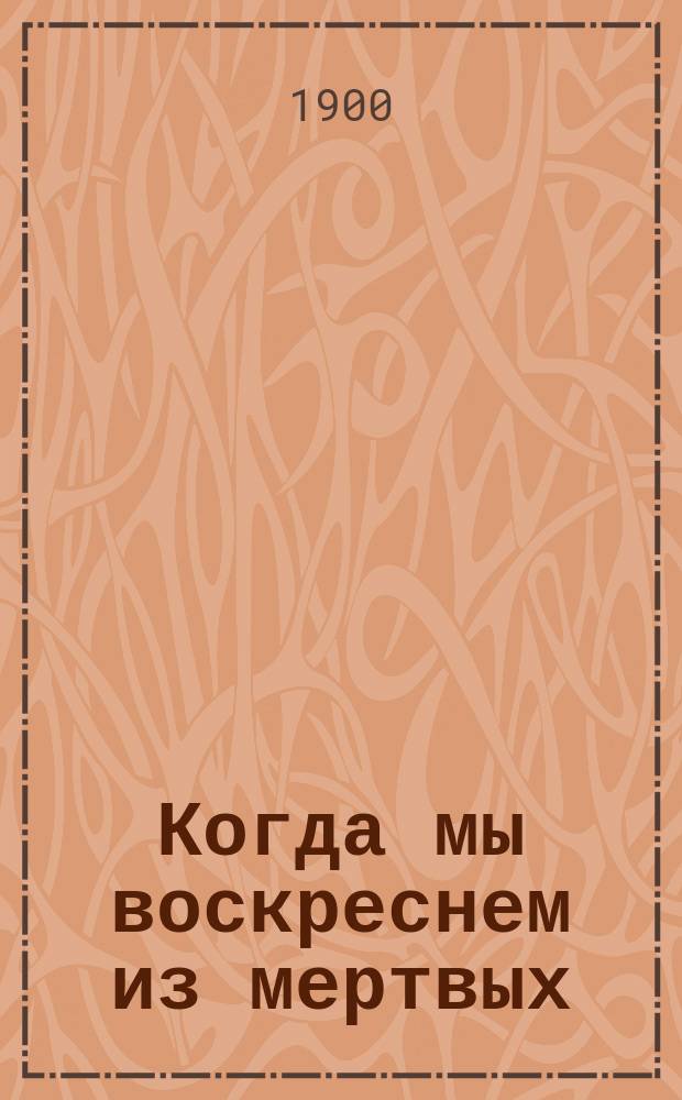 ... Когда мы воскреснем из мертвых : Эпилог в 3 актах