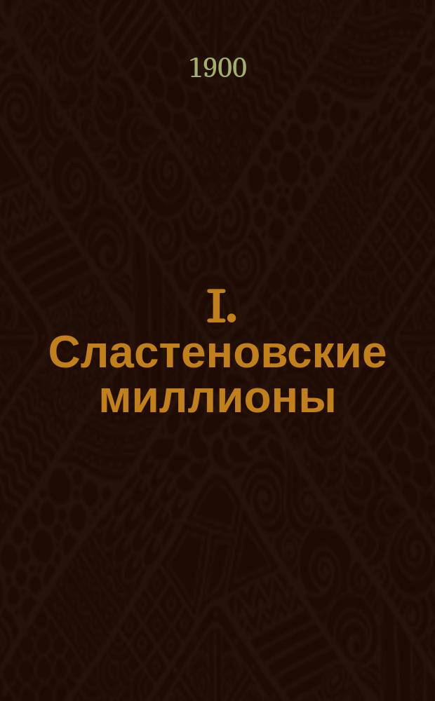 ... I. Сластеновские миллионы : Роман в 5 ч.. II. Баратовское наследство : Повесть