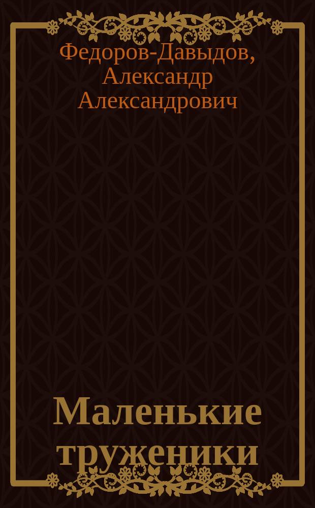 Маленькие труженики : Рассказы А.А. Федорова-Давыдова