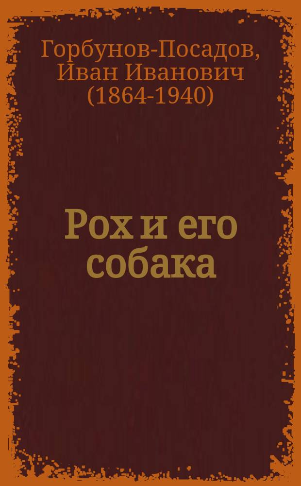 1. Рох и его собака: Рассказ; 2. Нам жизнь дана, чтобы любить: Стихотворение / И. Горбунов-Посадов