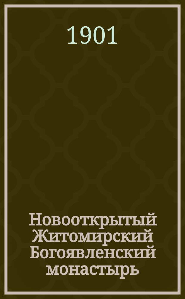 Новооткрытый Житомирский Богоявленский монастырь (Волынской епархии) и его нужды : С прил. портр. высокопреосвящ. Модеста, архиеп. Волын., снимка с почаев. иконы божией матери и изображений первого монастыр. Богоявленск. храма и Воскресенск. храма при корпусе братских келлий