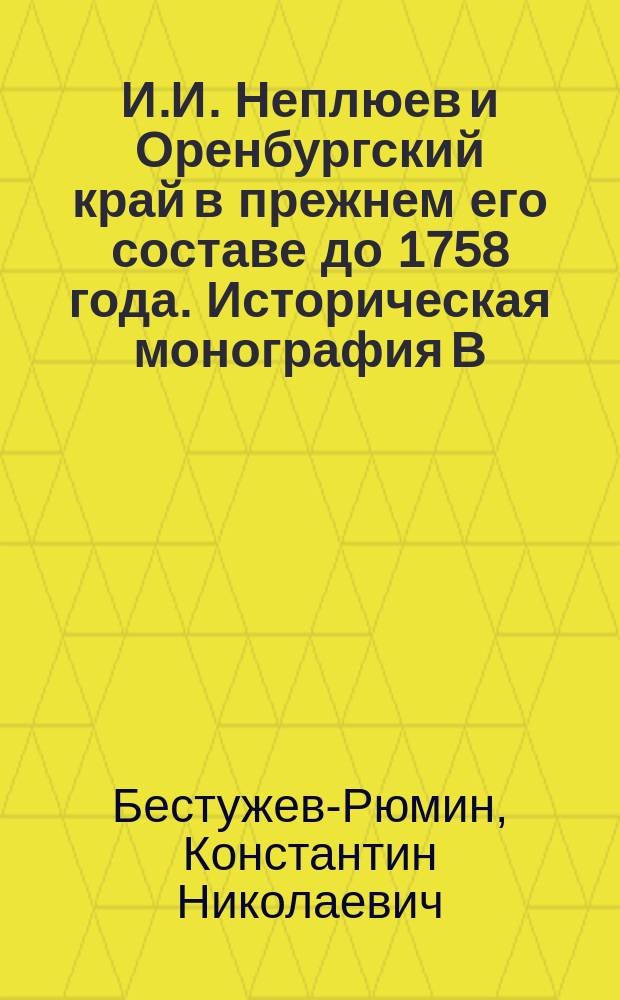 И.И. Неплюев и Оренбургский край в прежнем его составе до 1758 года. Историческая монография В.Н. Витевского. Вып. 1. Казань 1889; вып. 2, Казань 1890; вып. 3, Казань, 1891 : Рец. акад. К. Бестужева-Рюмина