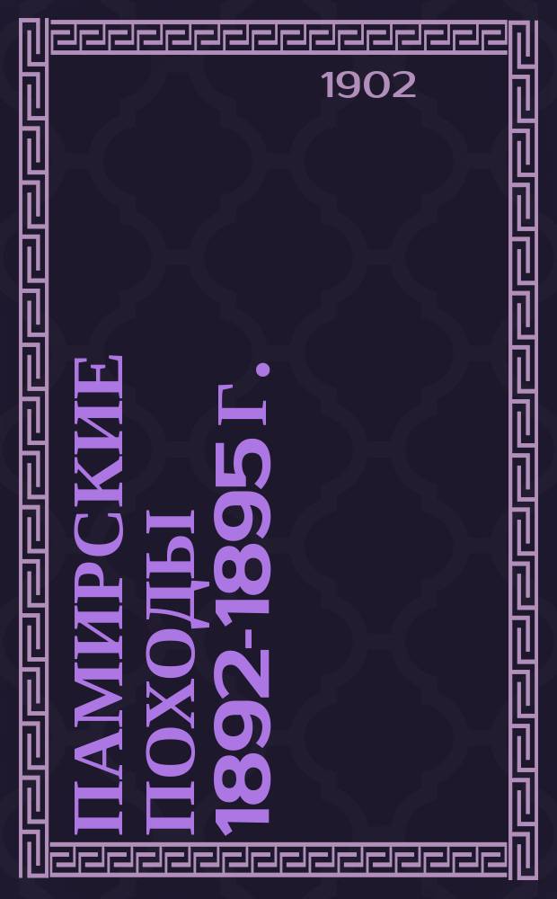 ... Памирские походы 1892-1895 г. : Десятилетие присоединения Памира к России