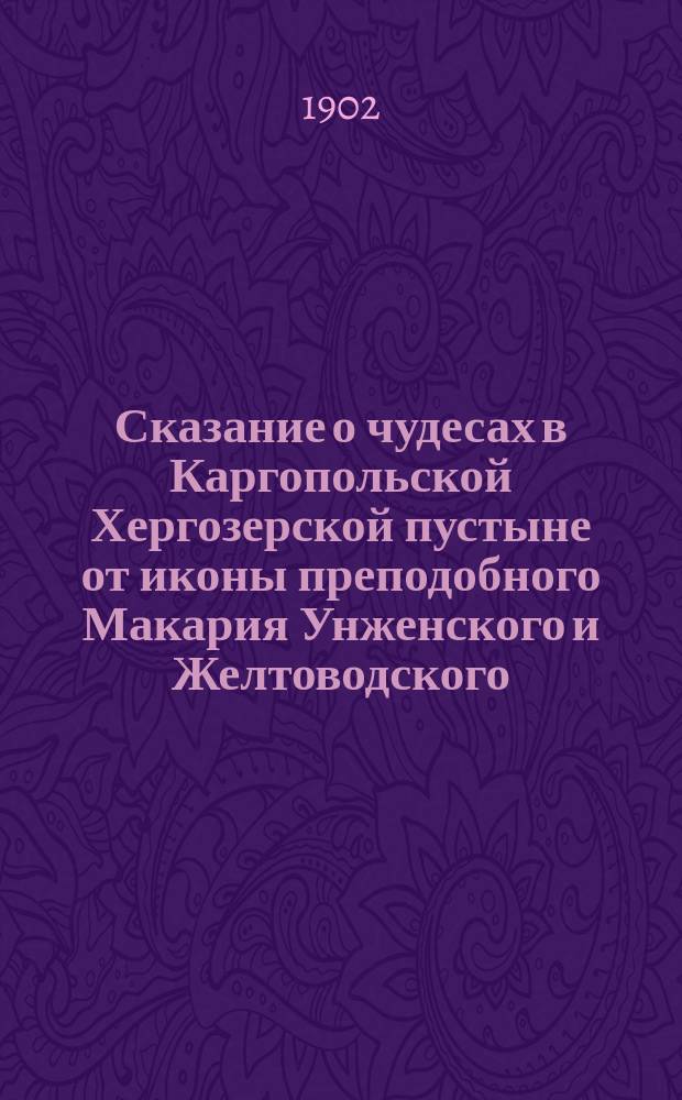 Сказание о чудесах в Каргопольской Хергозерской пустыне от иконы преподобного Макария Унженского и Желтоводского
