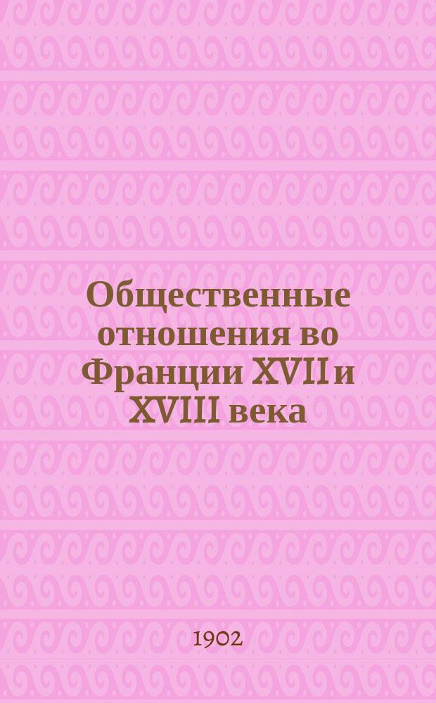 ... Общественные отношения во Франции XVII и XVIII века : Сост. по Боннемеру, Зеверту, Ковалевскому, Гуго и др. И. Степанов и В. Базаров