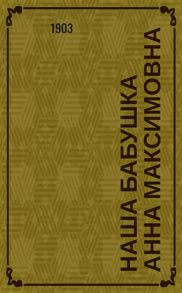 ... Наша бабушка Анна Максимовна : (Из рассказов о былом)