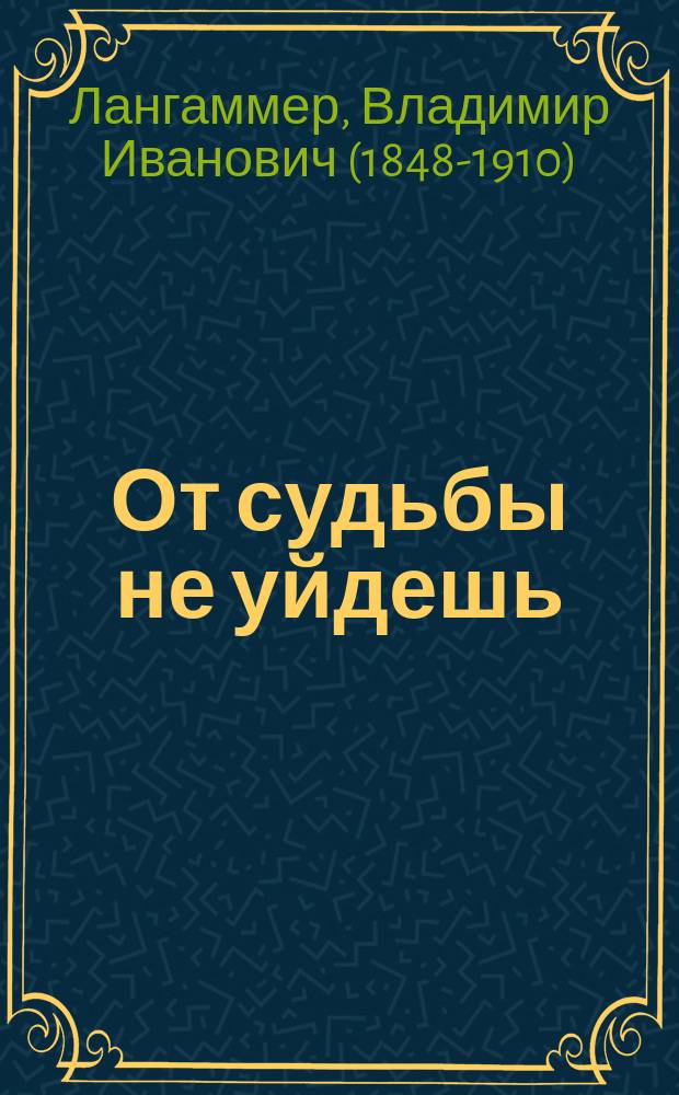 От судьбы не уйдешь : Драма в 4 д