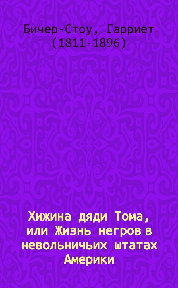 ... Хижина дяди Тома, или Жизнь негров в невольничьих штатах Америки : С крат. биогр. авт. : С 40 рис