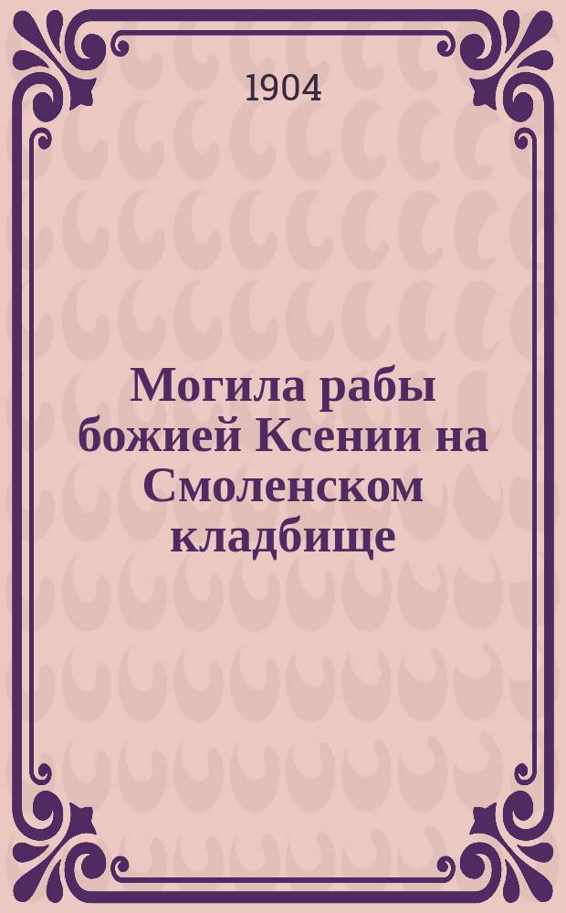 Могила рабы божией Ксении на Смоленском кладбище : Очерк Д. Булгаковского