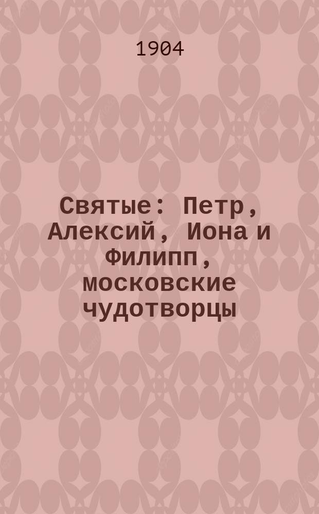 Святые: Петр, Алексий, Иона и Филипп, московские чудотворцы