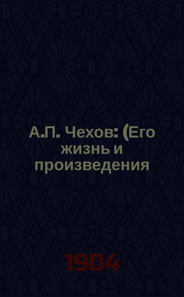 А.П. Чехов : (Его жизнь и произведения)
