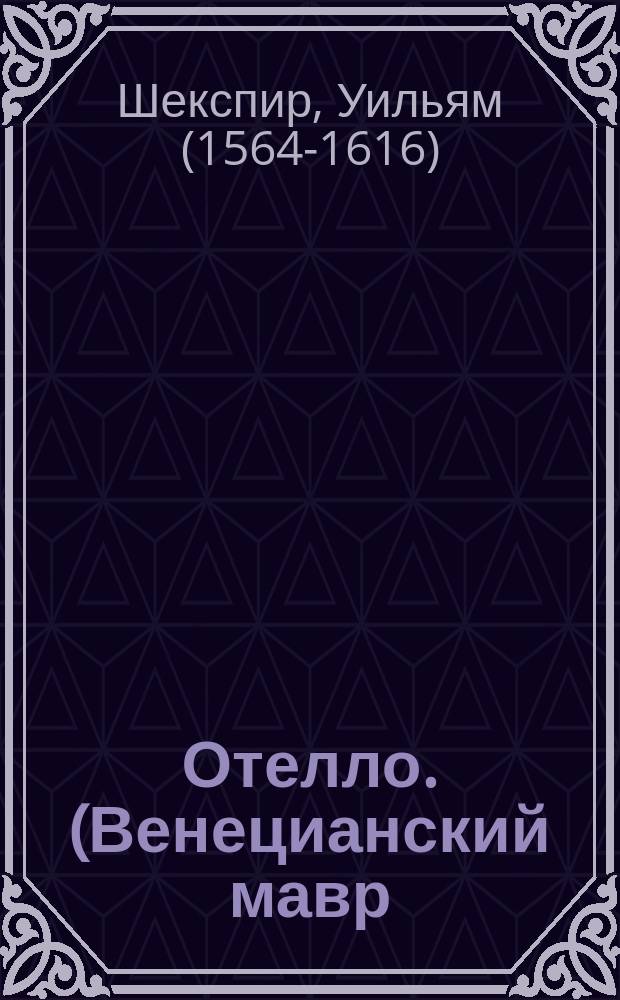 Отелло. (Венецианский мавр) : Трагедия в 5 д. : Рассказ содерж. с сохранением гл. монологов в пер. П.И. Вейнберга